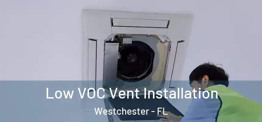 Low VOC Vent Installation Westchester - FL
