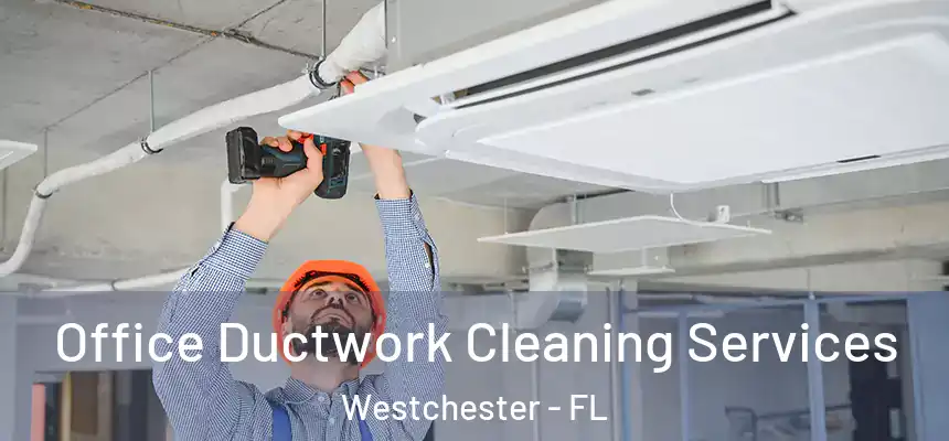 Office Ductwork Cleaning Services Westchester - FL
