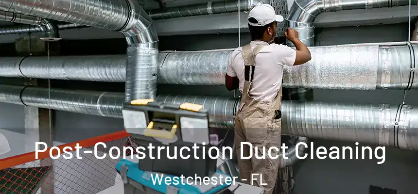 Post-Construction Duct Cleaning Westchester - FL