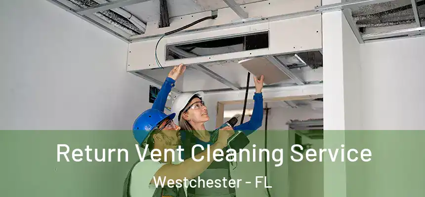 Return Vent Cleaning Service Westchester - FL